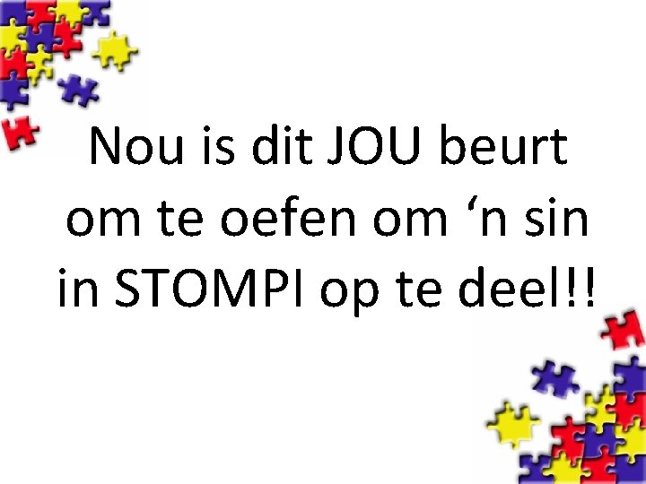 Nou is dit JOU beurt om te oefen om ‘n sin in STOMPI op