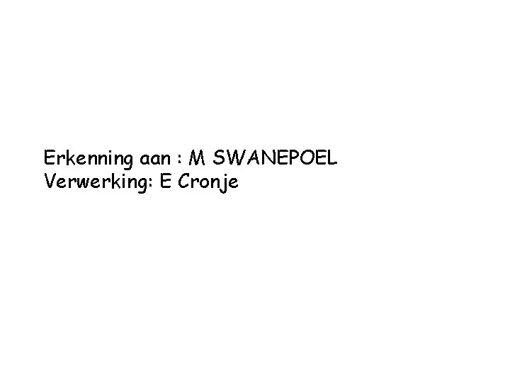 Erkenning aan : M SWANEPOEL Verwerking: E Cronje 