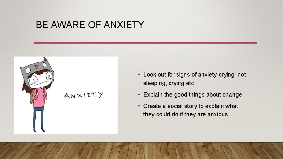 BE AWARE OF ANXIETY • Look out for signs of anxiety-crying , not sleeping,