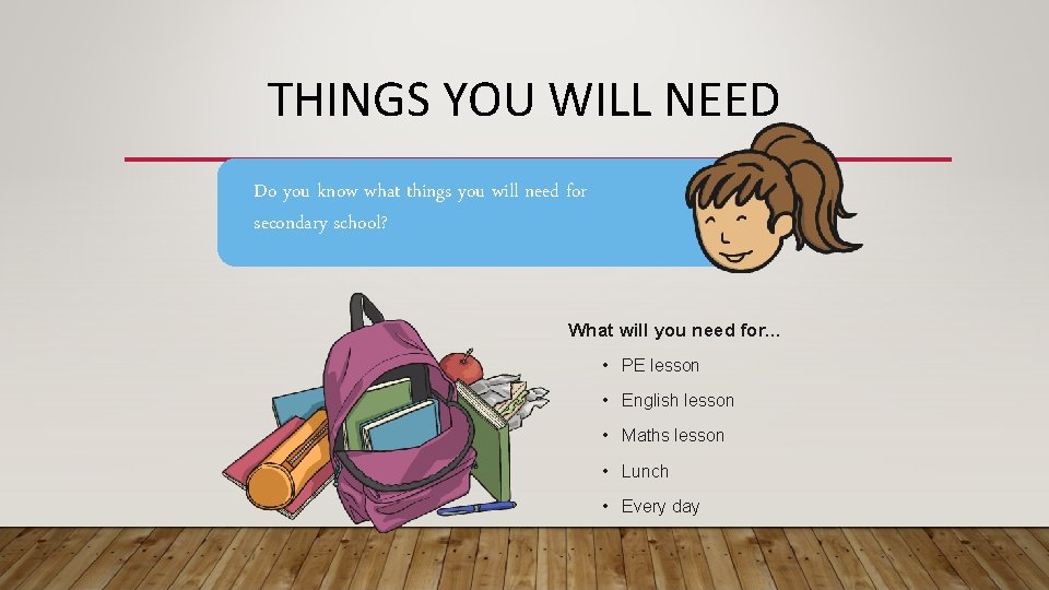 THINGS YOU WILL NEED Do you know what things you will need for secondary