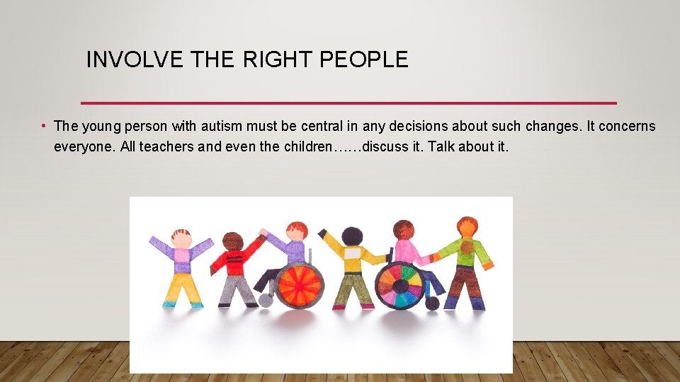 INVOLVE THE RIGHT PEOPLE • The young person with autism must be central in