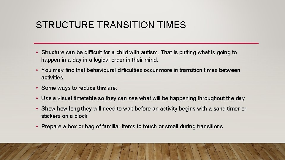 STRUCTURE TRANSITION TIMES • Structure can be difficult for a child with autism. That