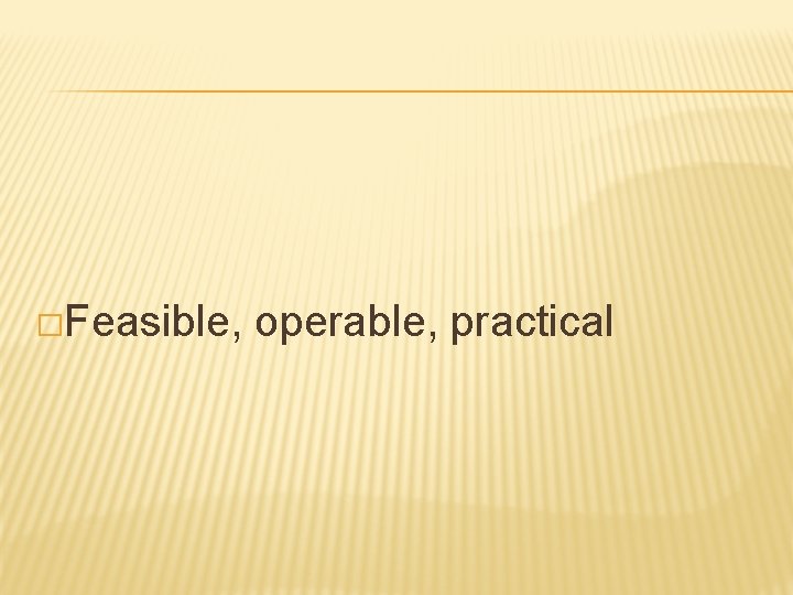 �Feasible, operable, practical 