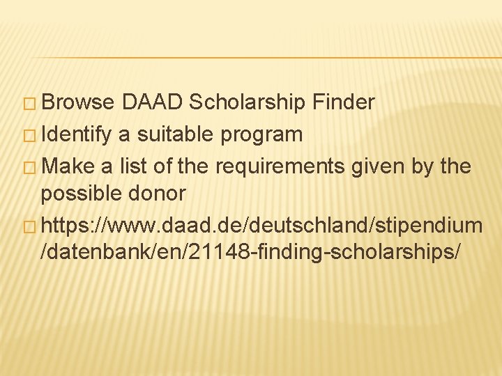 � Browse DAAD Scholarship Finder � Identify a suitable program � Make a list
