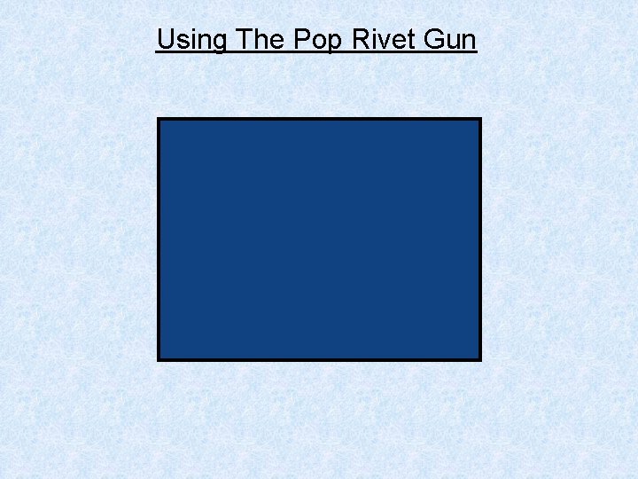 Using The Pop Rivet Gun 