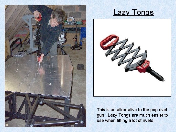 Lazy Tongs This is an alternative to the pop rivet gun. Lazy Tongs are