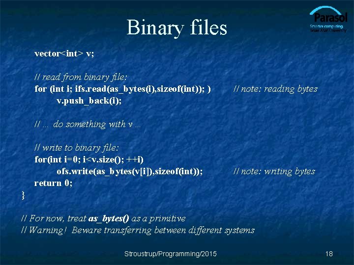 Binary files vector<int> v; // read from binary file: for (int i; ifs. read(as_bytes(i),