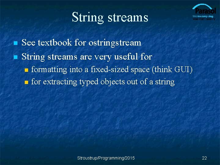 String streams n n See textbook for ostringstream String streams are very useful formatting