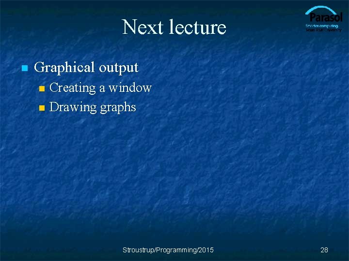 Next lecture n Graphical output Creating a window n Drawing graphs n Stroustrup/Programming/2015 28