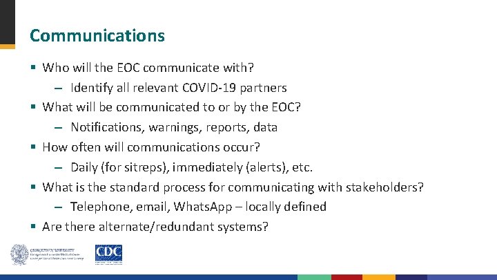 Communications § Who will the EOC communicate with? – Identify all relevant COVID-19 partners