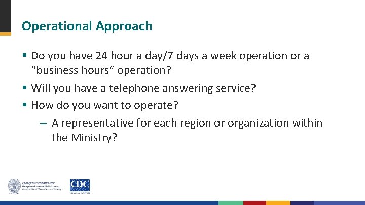 Operational Approach § Do you have 24 hour a day/7 days a week operation