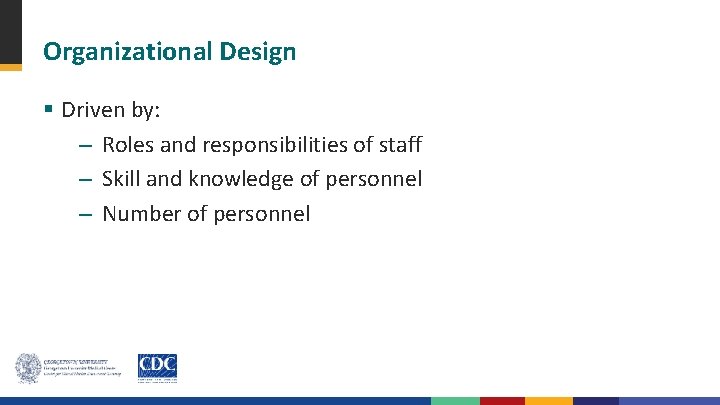 Organizational Design § Driven by: – Roles and responsibilities of staff – Skill and