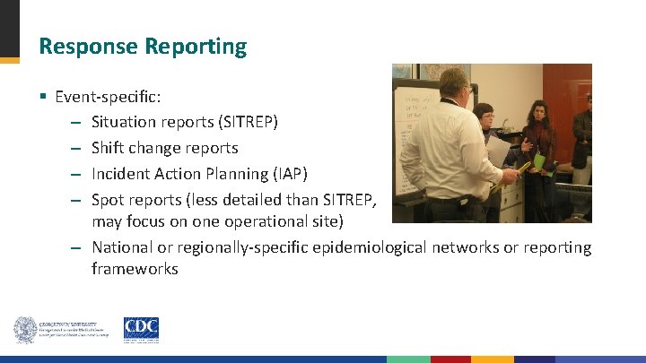 Response Reporting § Event-specific: – Situation reports (SITREP) – Shift change reports – Incident