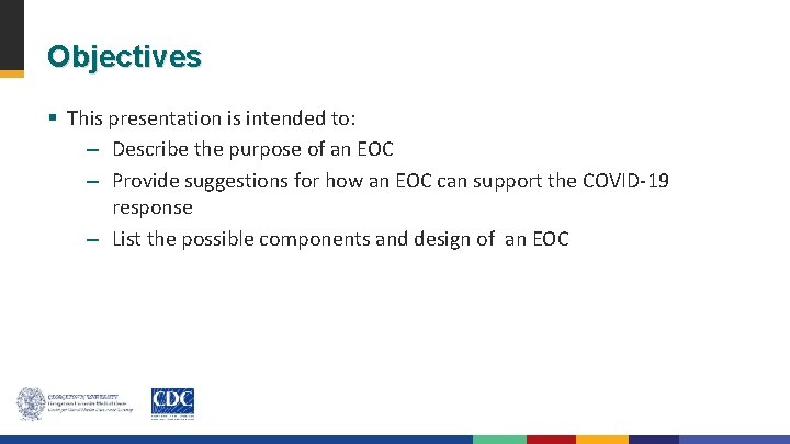 Objectives § This presentation is intended to: – Describe the purpose of an EOC