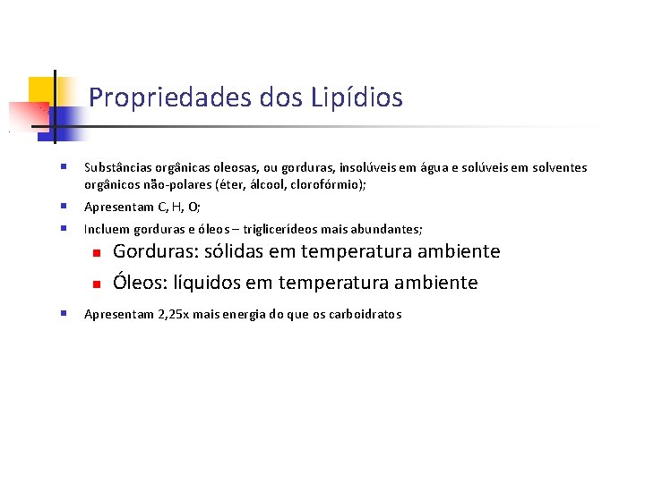 Propriedades dos Lipídios Substâncias orgânicas oleosas, ou gorduras, insolúveis em água e solúveis em