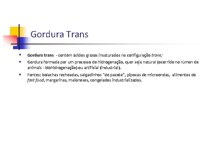 Gordura Trans Gordura trans - contém ácidos graxos insaturados na configuração trans; Gordura formada