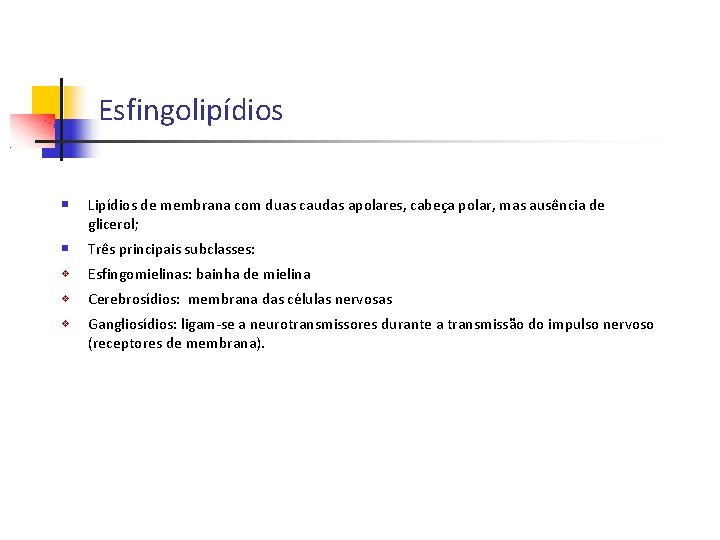 Esfingolipídios Lipídios de membrana com duas caudas apolares, cabeça polar, mas ausência de glicerol;