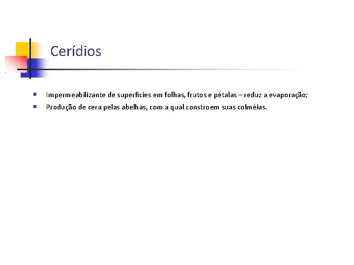 Cerídios Impermeabilizante de superfícies em folhas, frutos e pétalas – reduz a evaporação; Produção