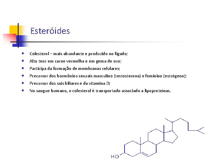 Esteróides Colesterol – mais abundante e produzido no fígado; Alto teor em carne vermelha