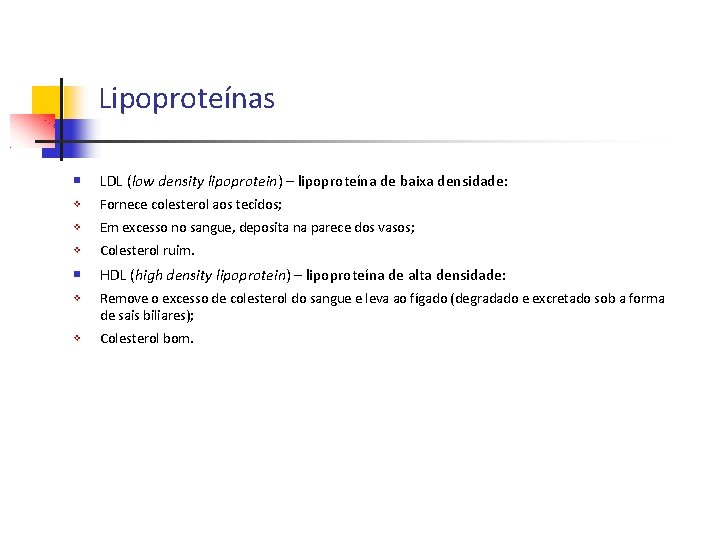 Lipoproteínas LDL (low density lipoprotein) – lipoproteína de baixa densidade: Fornece colesterol aos tecidos;