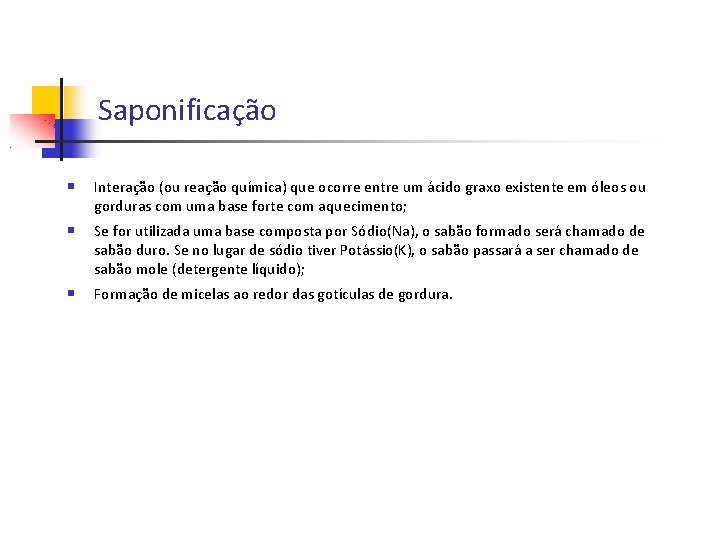 Saponificação Interação (ou reação química) que ocorre entre um ácido graxo existente em óleos