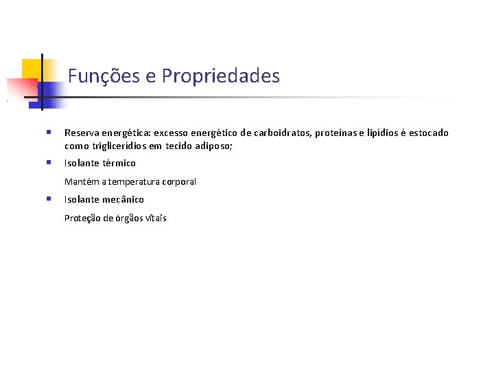 Funções e Propriedades Reserva energética: excesso energético de carboidratos, proteínas e lipídios é estocado