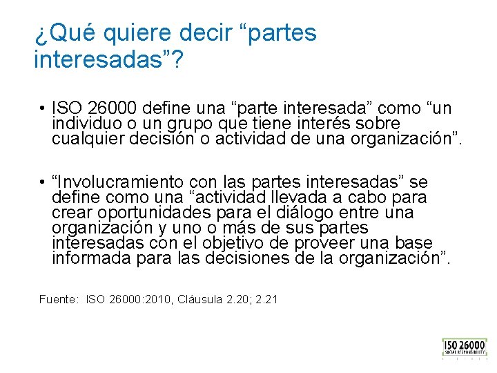 ¿Qué quiere decir “partes interesadas”? • ISO 26000 define una “parte interesada” como “un