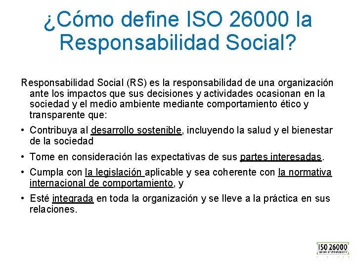 ¿Cómo define ISO 26000 la Responsabilidad Social? Responsabilidad Social (RS) es la responsabilidad de
