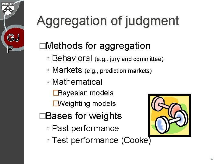 Aggregation of judgment GJ P �Methods for aggregation ◦ Behavioral (e. g. , jury