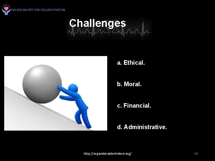 Challenges a. Ethical. b. Moral. c. Financial. d. Administrative. http: //organdonationindore. org/ 14 