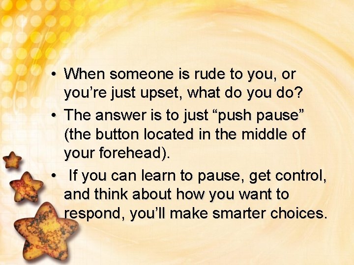 • When someone is rude to you, or you’re just upset, what do