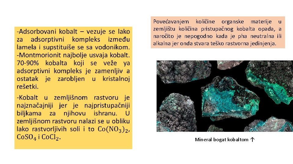  Povećavanjem količine organske materije u zemljištu količina pristupačnog kobalta opada, a naročito je