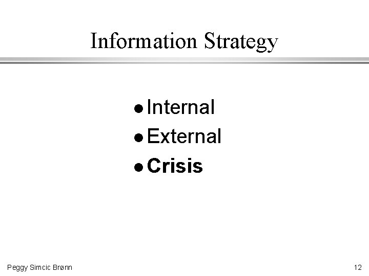 Information Strategy l Internal l External l Crisis Peggy Simcic Brønn 12 