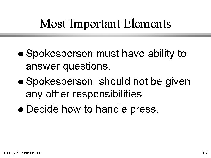 Most Important Elements l Spokesperson must have ability to answer questions. l Spokesperson should