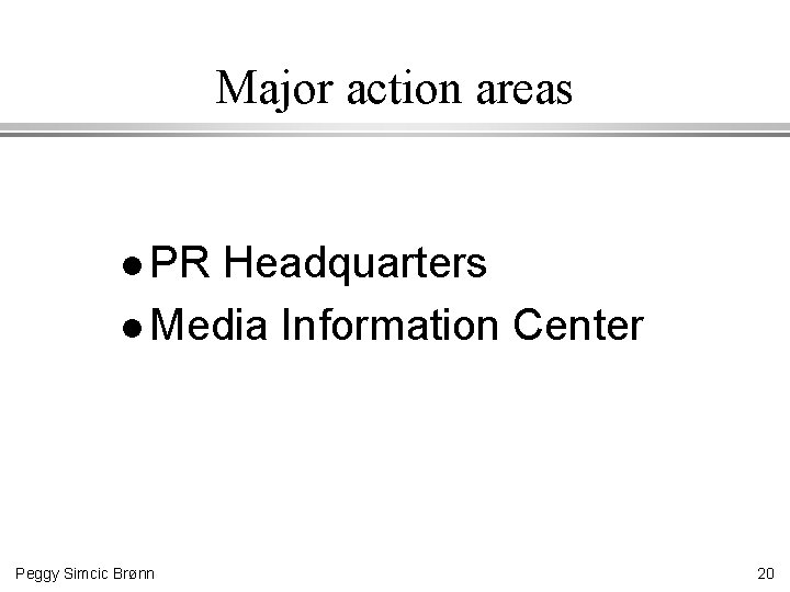 Major action areas l PR Headquarters l Media Information Center Peggy Simcic Brønn 20