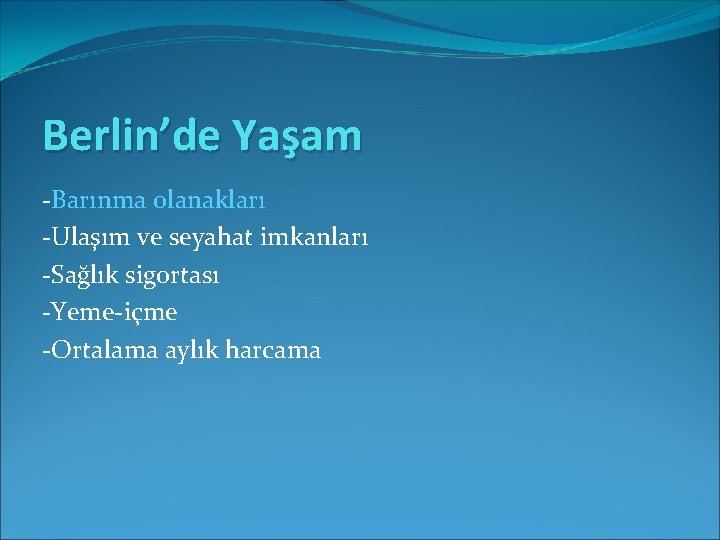 Berlin’de Yaşam -Barınma olanakları -Ulaşım ve seyahat imkanları -Sağlık sigortası -Yeme-içme -Ortalama aylık harcama