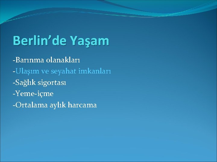 Berlin’de Yaşam -Barınma olanakları -Ulaşım ve seyahat imkanları -Sağlık sigortası -Yeme-içme -Ortalama aylık harcama