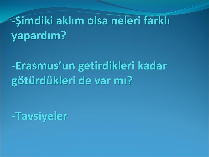 -Şimdiki aklım olsa neleri farklı yapardım? -Erasmus’un getirdikleri kadar götürdükleri de var mı? -Tavsiyeler