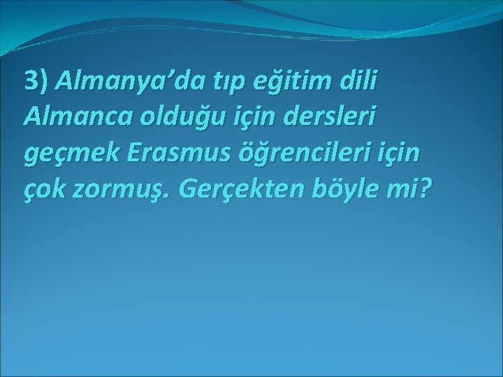 3) Almanya’da tıp eğitim dili Almanca olduğu için dersleri geçmek Erasmus öğrencileri için çok