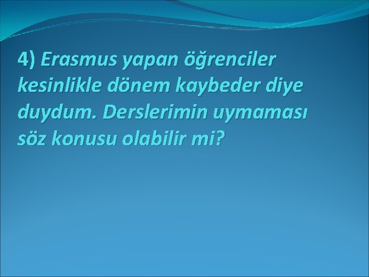 4) Erasmus yapan öğrenciler kesinlikle dönem kaybeder diye duydum. Derslerimin uymaması söz konusu olabilir