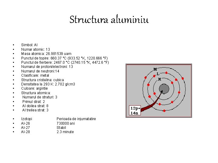 Structura aluminiu • • • • Simbol: Al Numar atomic: 13 Masa atomica: 26.