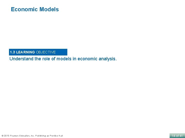 Economic Models 1. 3 LEARNING OBJECTIVE Understand the role of models in economic analysis.