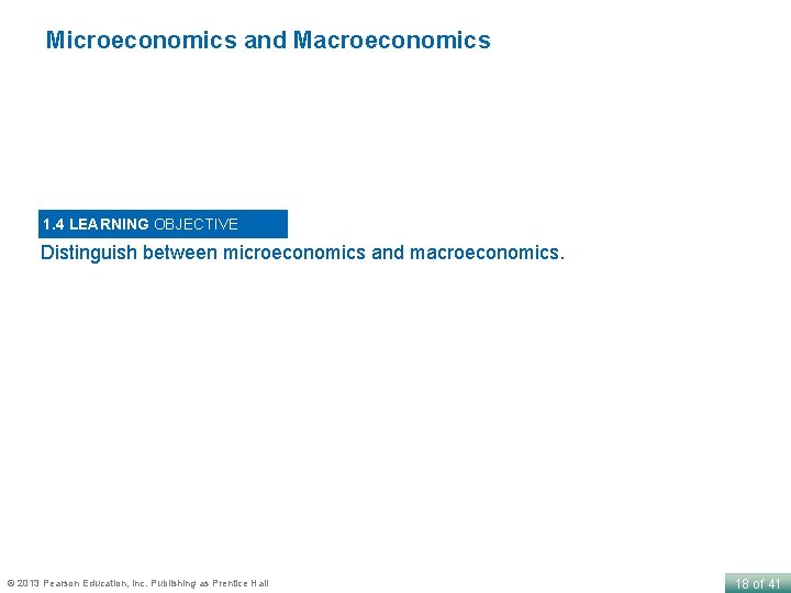 Microeconomics and Macroeconomics 1. 4 LEARNING OBJECTIVE Distinguish between microeconomics and macroeconomics. © 2013