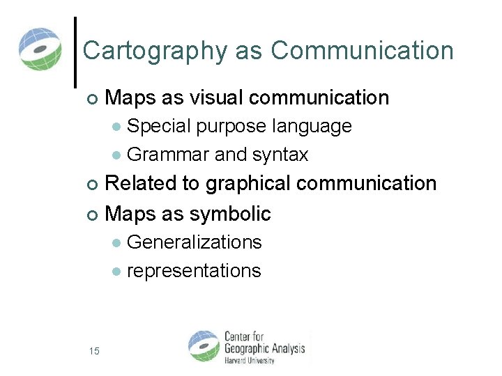 Cartography as Communication ¢ Maps as visual communication Special purpose language l Grammar and