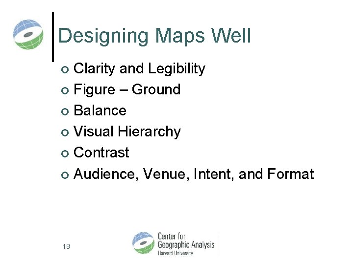Designing Maps Well Clarity and Legibility ¢ Figure – Ground ¢ Balance ¢ Visual