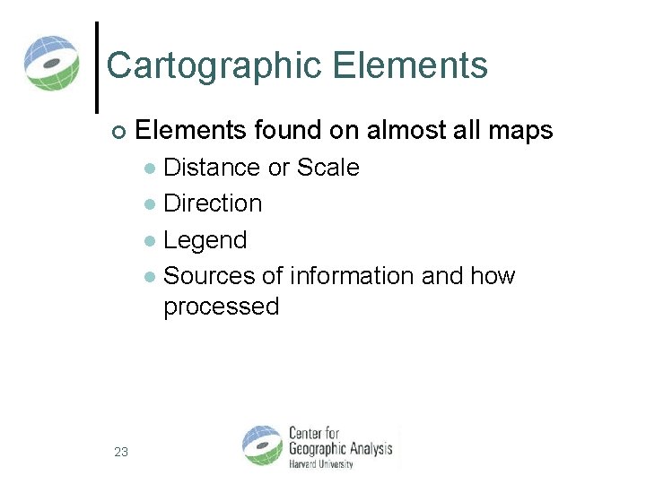 Cartographic Elements ¢ Elements found on almost all maps Distance or Scale l Direction