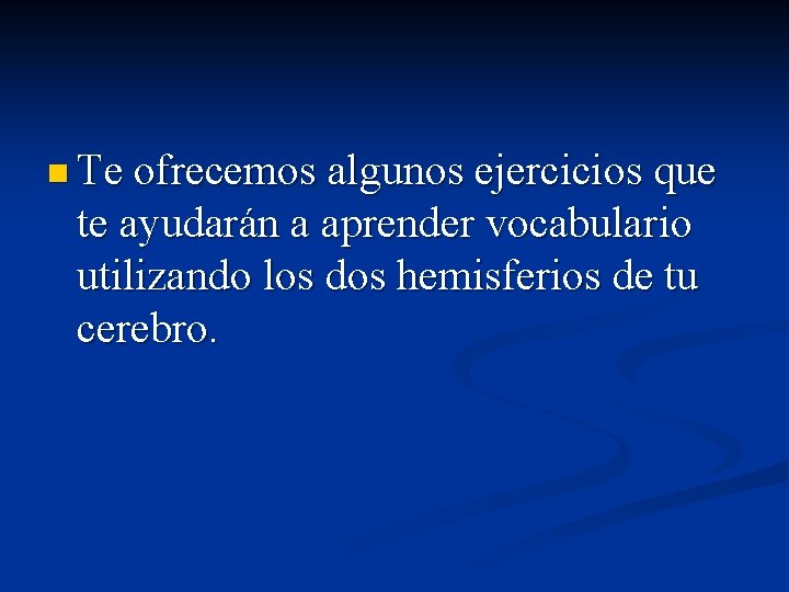 n Te ofrecemos algunos ejercicios que te ayudarán a aprender vocabulario utilizando los dos