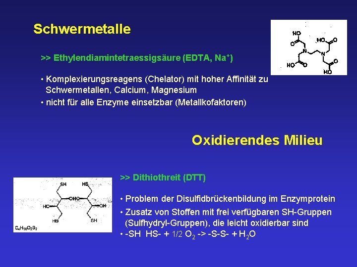 Schwermetalle >> Ethylendiamintetraessigsäure (EDTA, Na+) • Komplexierungsreagens (Chelator) mit hoher Affinität zu Schwermetallen, Calcium,