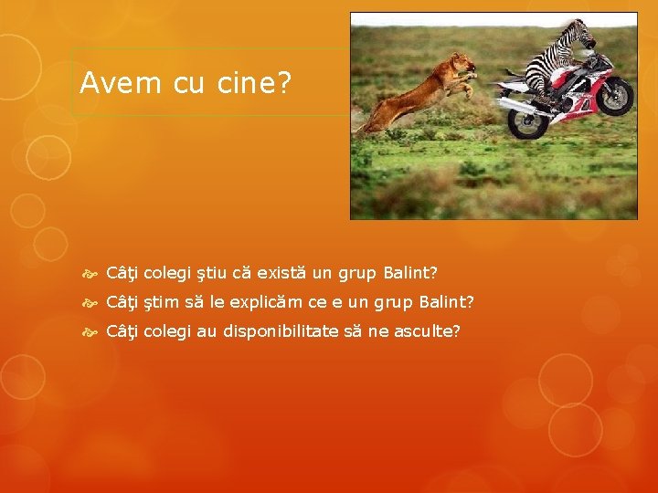 Avem cu cine? Câţi colegi ştiu că există un grup Balint? Câţi ştim să