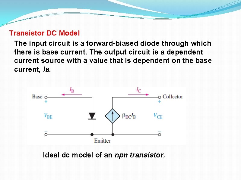 Transistor DC Model The input circuit is a forward-biased diode through which there is